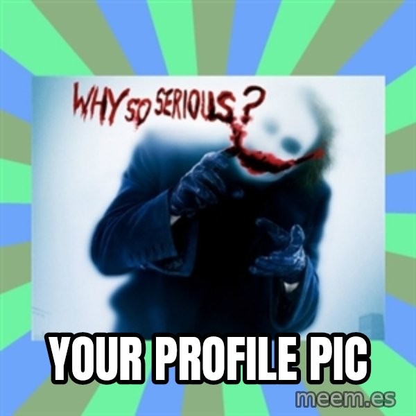 Why So Serious Meme meme: YOUR PROFILE PIC