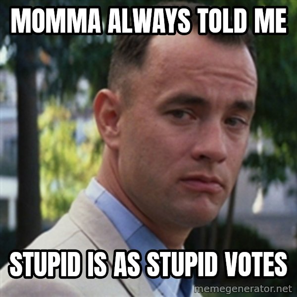 forrest gump meme: Momma always told me / stupid is as stupid votes
