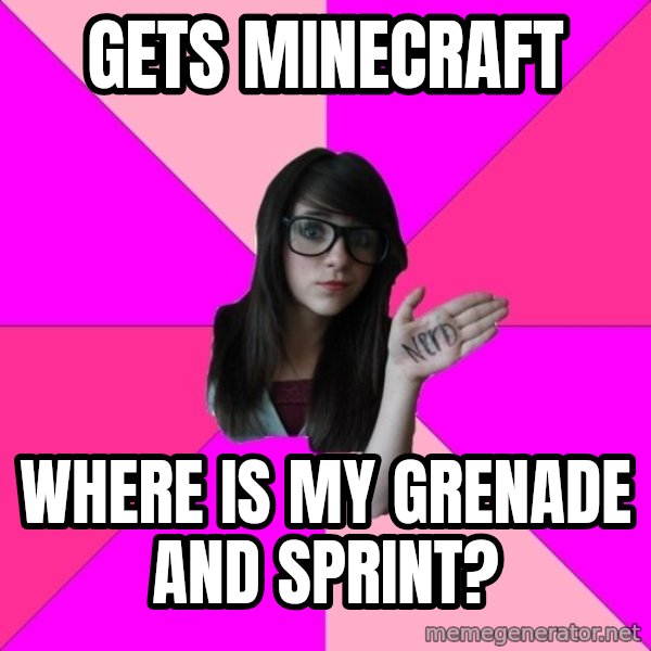 Idiot Nerd Girl meme: GETS MINECRAFT / WHERE IS MY GRENADE AND SPRINT?