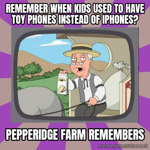 Pepperidge Farm Remembers FG meme: REMEMBER WHEN KIDS USED TO HAVE TOY PHONES INSTEAD OF IPHONES? / PEPPERIDGE FARM REMEMBERS