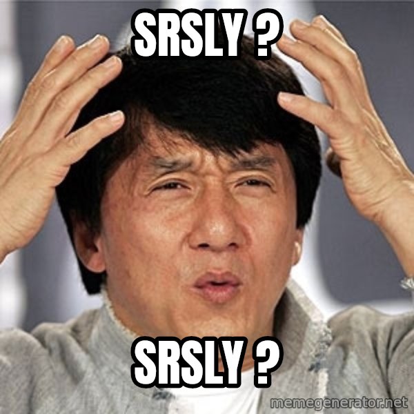 Jackie Chan meme: srsly ? / srsly ?