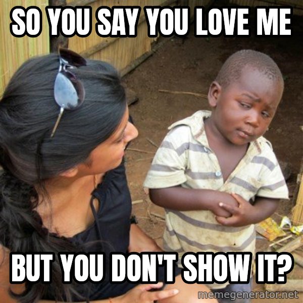 skeptical black kid meme: SO YOU SAY YOU LOVE ME / BUT YOU DON'T SHOW IT?