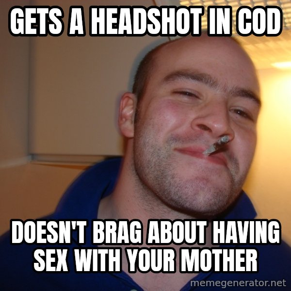Good Guy Greg meme: gets a headshot in cod / doesn't brag about having sex with your mother
