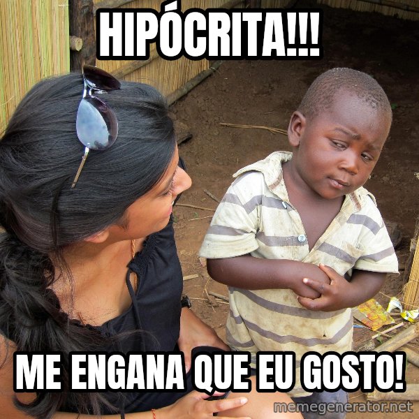 Skeptical African Child meme: hipócrita!!! / me engana que eu gosto!