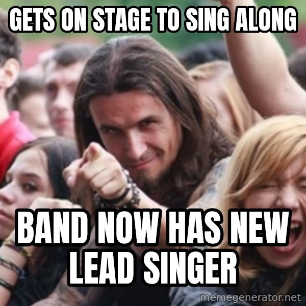 Ridiculously Photogenic Metalhead meme: Gets on stage to sing along / band now has new lead singer