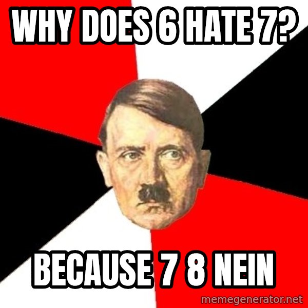 Advice Hitler meme: why does 6 hate 7? / because 7 8 nein