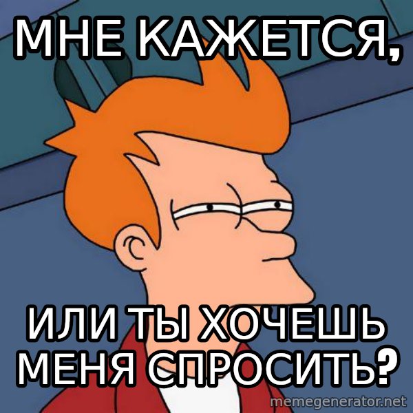 Futurama Fry meme: мне кажется, / или ты хочешь меня спросить?