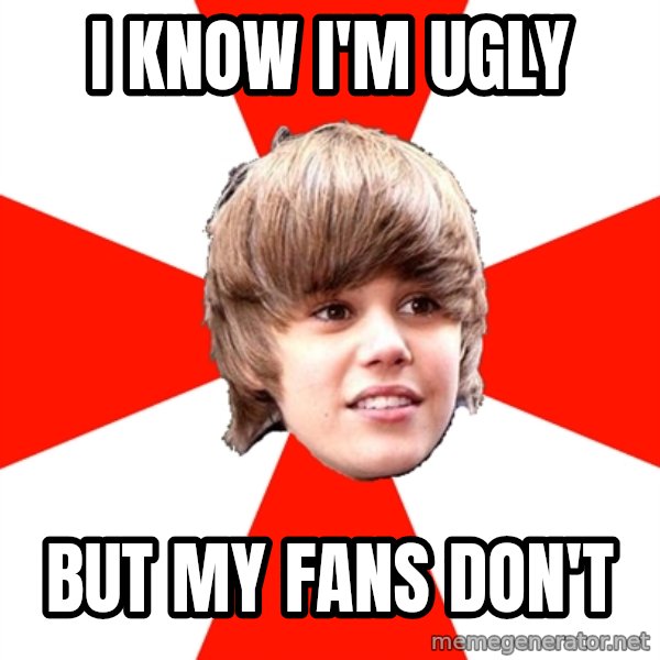 Justin Bieber meme: I KNOW I'M UGLY / BUT MY FANS DON'T