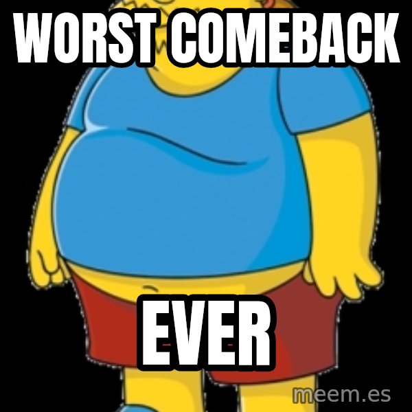 comic book guy meme: WORST COMEBACK / EVER