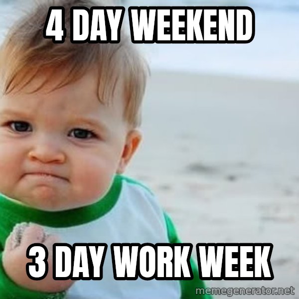 fist pump baby meme: 4 DAY WEEKEND / 3 DAY WORK WEEK