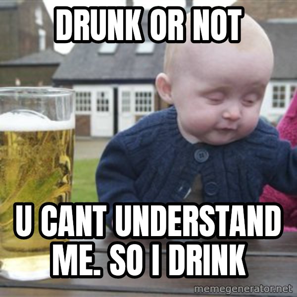 drunk baby 1 meme: Drunk or not / U cant understand me. So I drink