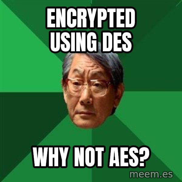 High Expectations Asian Father meme: ENCRYPTED USING DES / WHY NOT AES?