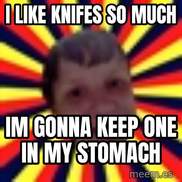 Suicide By Stab meme: I LIKE KNIFES SO MUCH / IM GONNA KEEP ONE IN MY STOMACH