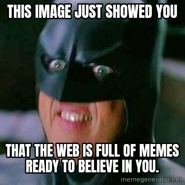 Goddamn Batman meme: this image just showed you / that the web is full of memes ready to believe in you.