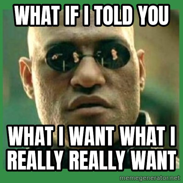 Matrix Morpheus meme: what if i told you / what i want what i really really want