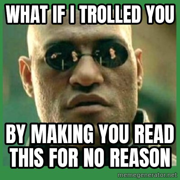 Matrix Morpheus meme: what if i trolled you / by making you read this for no reason