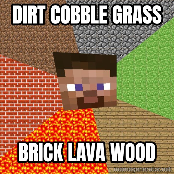 Minecraft Guy meme: Dirt Cobble Grass / Brick lava wood