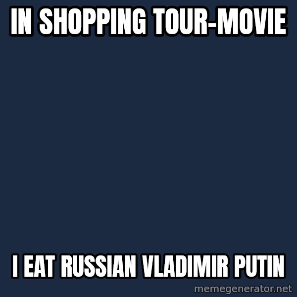 Katainen Perkele meme: In     Shopping   Tour-movie / I   eat   	Russian   Vladimir  PUTIN