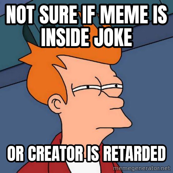 Futurama Fry meme: not sure if meme is inside joke / or creator is retarded