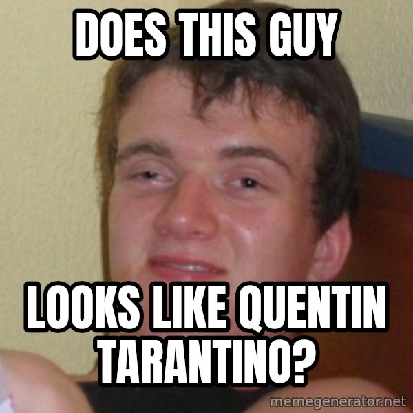 Really Stoned Guy meme: does this guy / looks like quentin tarantino?