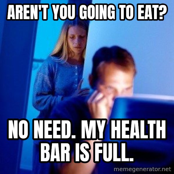 Internet Husband meme: aren't you going to eat? / no need. my health bar is full.