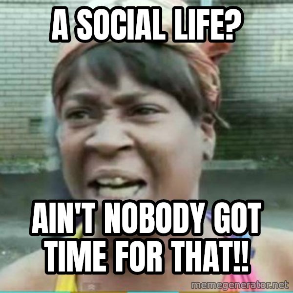 Sweet Brown Meme meme: A social life? / ain't nobody got time for that!!