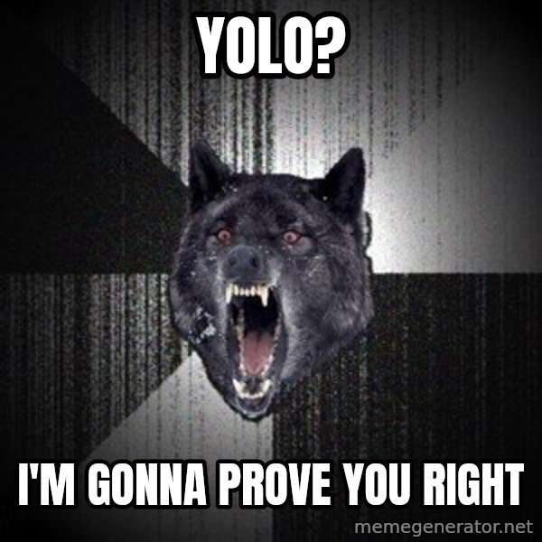 Insanity Wolf meme: yolo? / i'm gonna prove you right