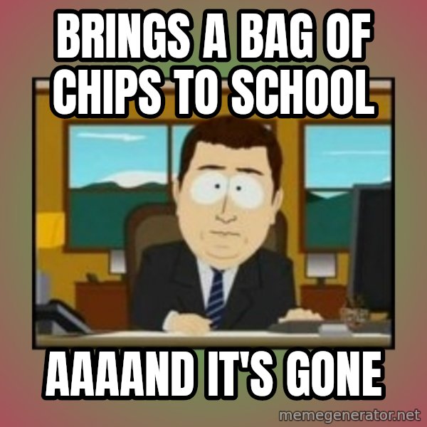 south park aand it's gone meme: brings a bag of chips to school / aaaand it's gone