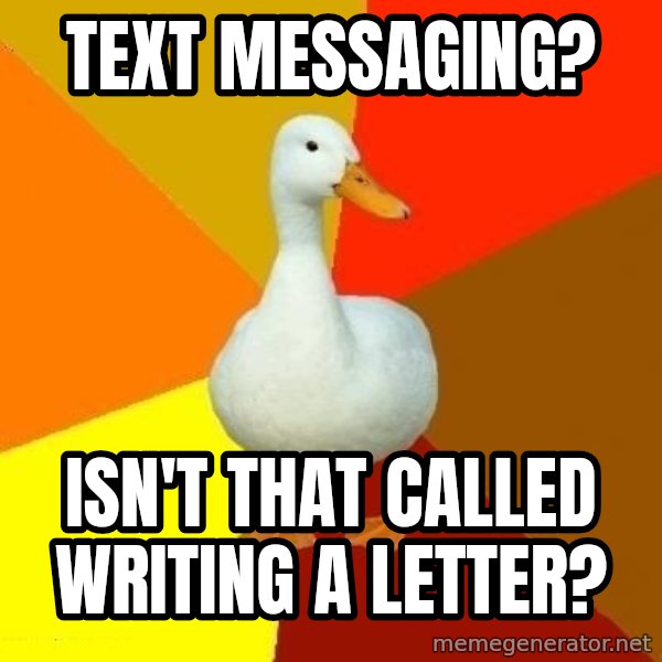 Technologically Impaired Duck meme: text messaging? / isn't that called writing a letter?