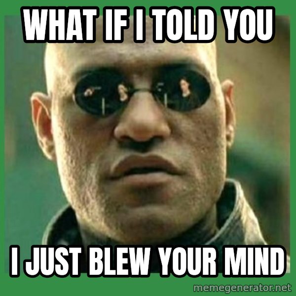 Matrix Morpheus meme: what if i told you / i just blew your mind