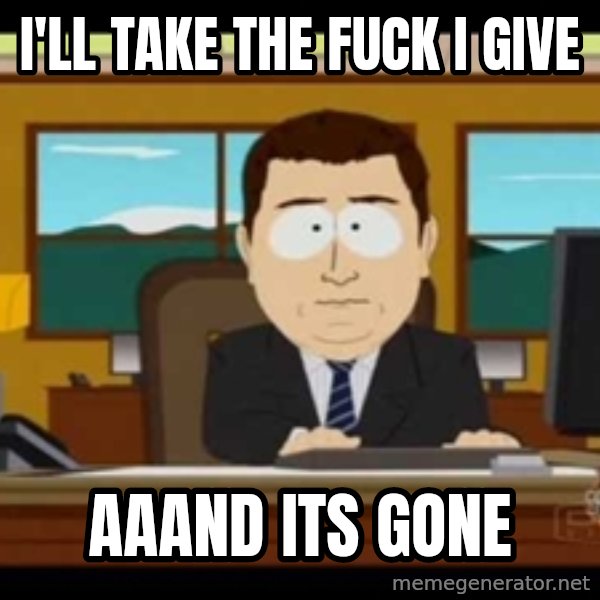Aand Its Gone meme: I'll take the fuck i give / aaand its gone