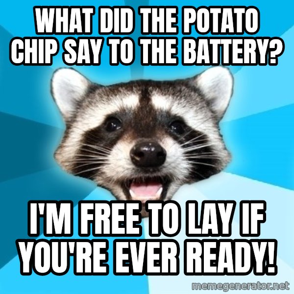 Lame Pun Coon meme: what did the potato chip say to the battery? / i'm free to lay if you're ever ready!