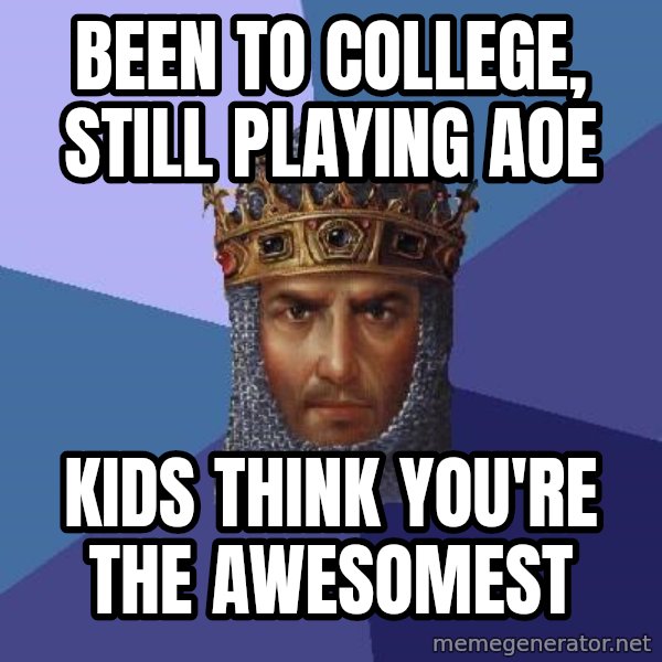 Age Of Empires meme: Been to college, still playing AOE / Kids think You're the awesomest