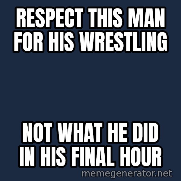 Chris Benoit meme: respect this man for his wrestling / not what he did in his final hour