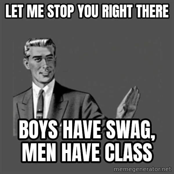 Grammar Guy meme: let me stop you right there / boys have swag, men have class