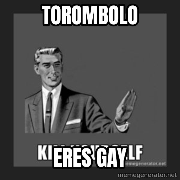 kill yourself guy meme: torombolo / eres gay