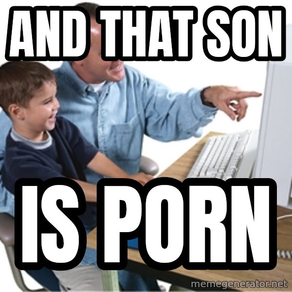 Computer dad meme: And that son / is porn