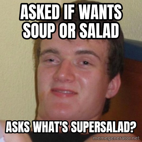 Really Stoned Guy meme: ASKED IF WANTS SOUP OR SALAD / ASKS WHAT'S SUPERSALAD?