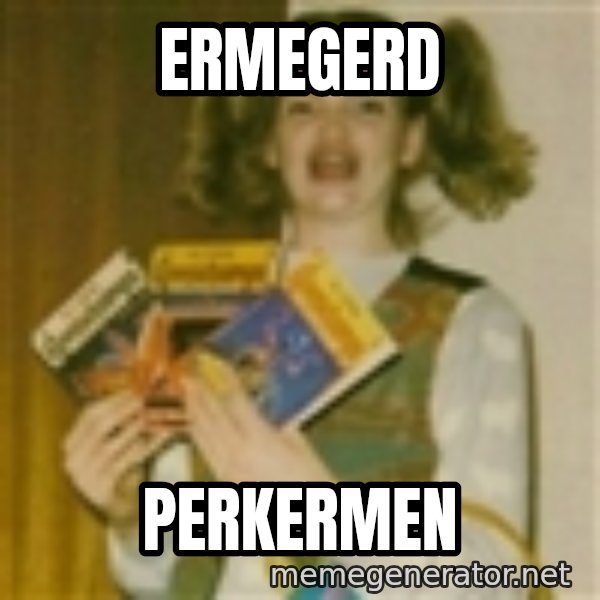 Ermegerd Girl meme: ermegerd / perkermen