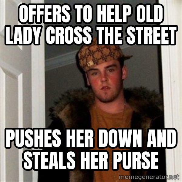 Scumbag Steve meme: offers to help old lady cross the street / pushes her down and steals her purse