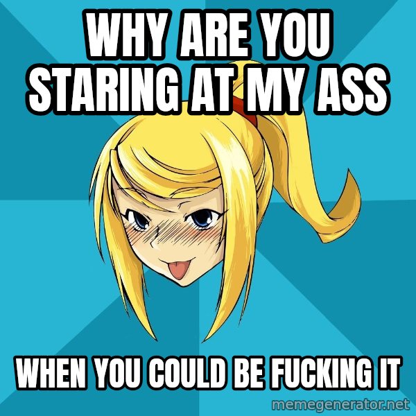 Horney Samus meme: Why are you staring at my ass / when you could be fucking it
