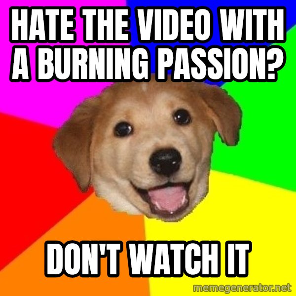 Advice Dog meme: Hate the video with a burning passion? / Don't watch it