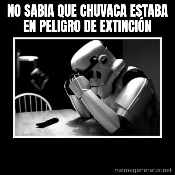 Sad Trooper meme: NO SABIA QUE CHUVACA ESTABA EN PELIGRO DE EXTINCIÓN