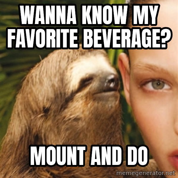 The Rape Sloth meme: Wanna know my favorite beverage? / Mount and do