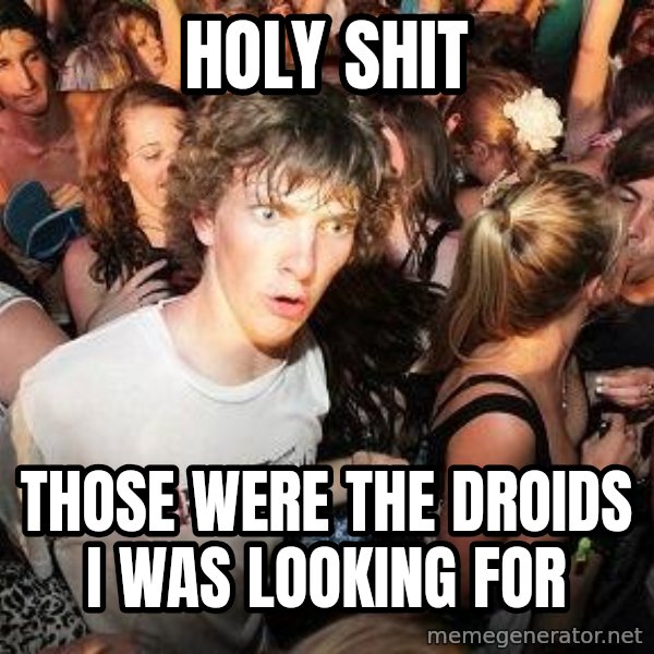 Sudden Realization Ralph meme: holy shit / those were the droids i was looking for