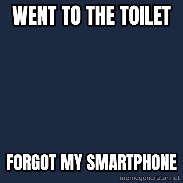 First World Problems meme: WENT TO THE TOILET / FORGOT MY SMARTPHONE