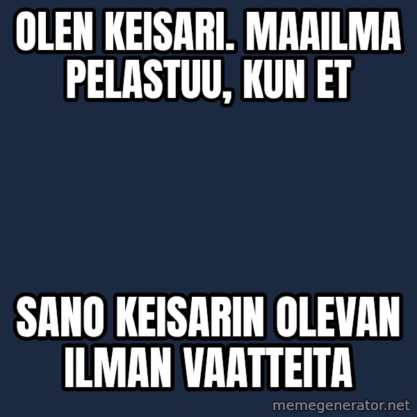 Katainen Perkele meme: Olen   keisari.   Maailma   pelastuu,   kun  et / sano   keisarin   olevan   ilman   vaatteita