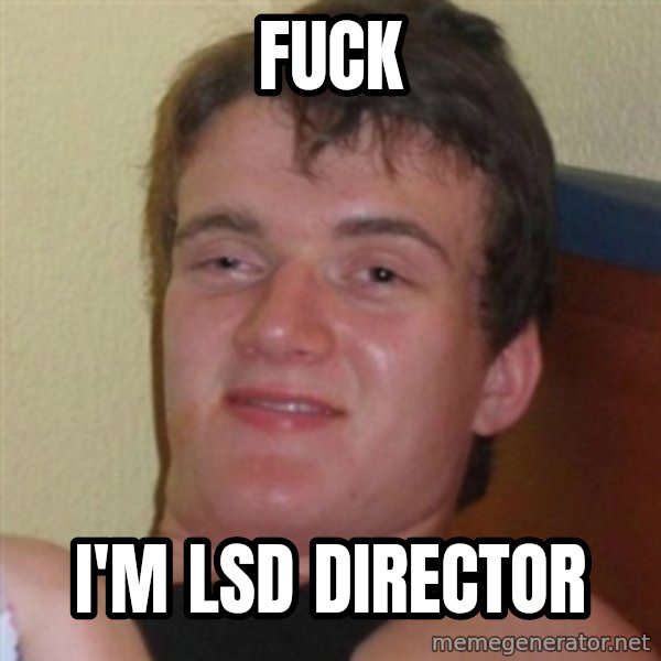 Really highguy meme: Fuck / I'm lsd director
