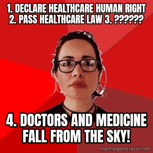 Liberal Douche Garofalo meme: 1. declare healthcare  human right 2. pass healthcare law 3. ?????? / 4. doctors and medicine fall from the sky!