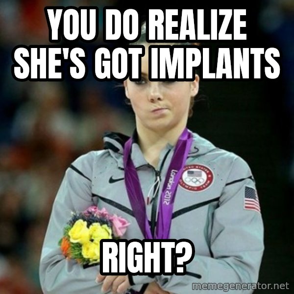 McKayla Maroney Not Impressed meme: you do realize she's got implants / right?